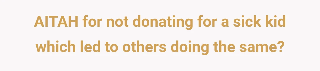 AITAH for not donating for a sick kid which led to others doing the same?