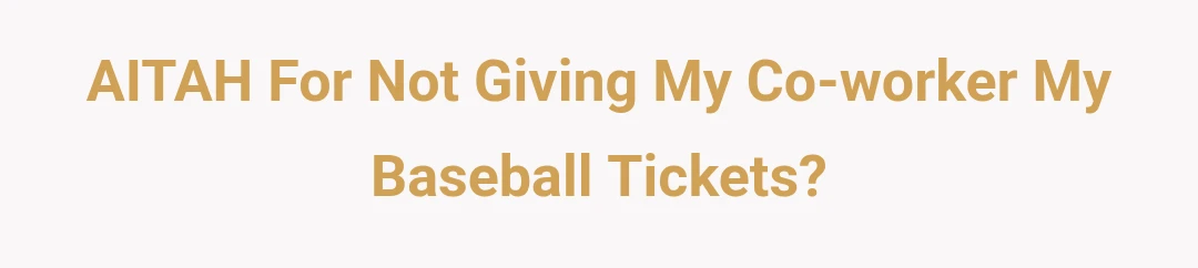 AITAH For Not Giving My Co-worker My Baseball Tickets?