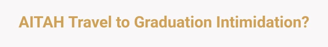 AITAH Travel to Graduation Intimidation?