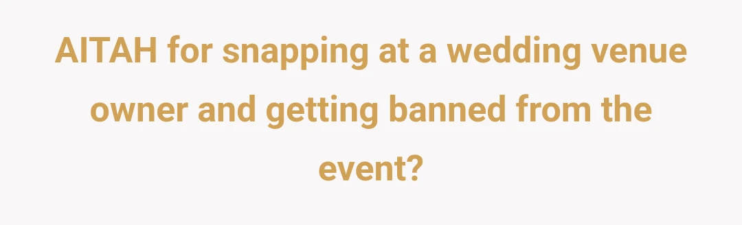 AITAH for snapping at a wedding venue owner and getting banned from the event?