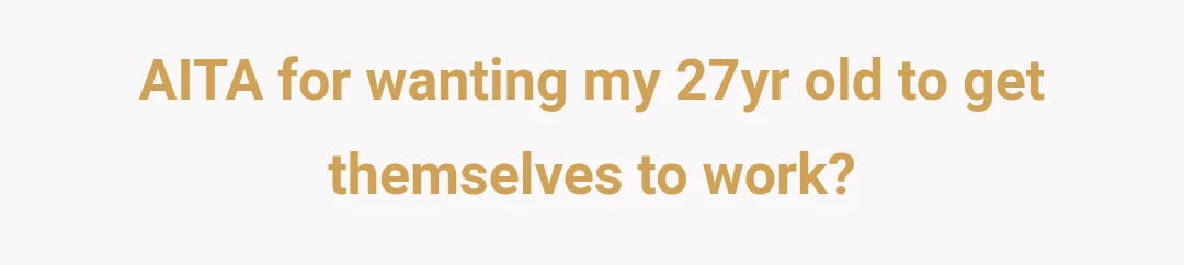 AITA for wanting my 27yr old to get themselves to work?