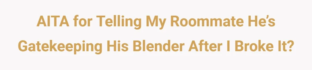 AITA for telling my roommate he’s gatekeeping his blender after I broke it?