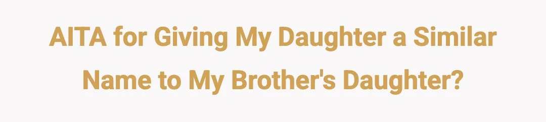AITA for giving my daughter a similar name to my brother's daughter?