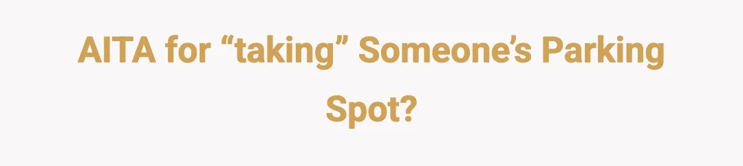 AITA for “taking” someone’s parking spot?