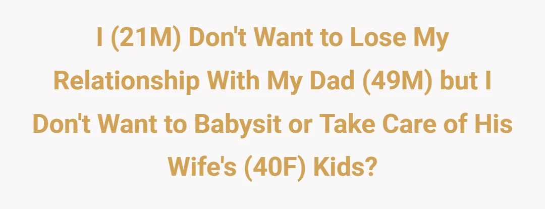I (21M) don't want to lose my relationship with my dad (49M) but I don't want to babysit or take care of his wife's (40F) kids?
