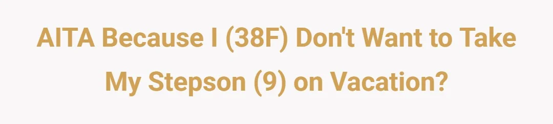 AITA because I (38F) don't want to take my stepson (9) on vacation?