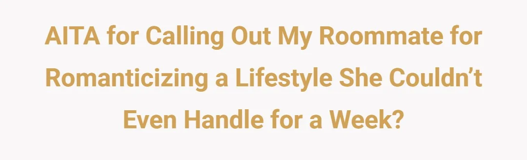 AITA for calling out my roommate for romanticizing a lifestyle she couldn’t even handle for a week?