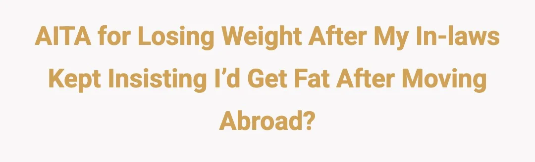 AITA for losing weight after my in-laws kept insisting I’d get fat after moving abroad?