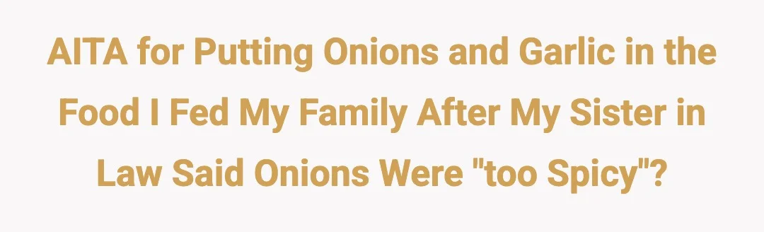AITA for putting onions and garlic in the food I fed my family after my sister in law said onions were "too spicy"?