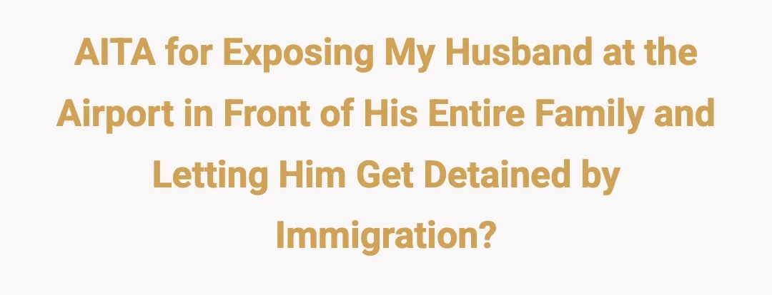 AITA for exposing my husband at the airport in front of his entire family and letting him get detained by immigration?