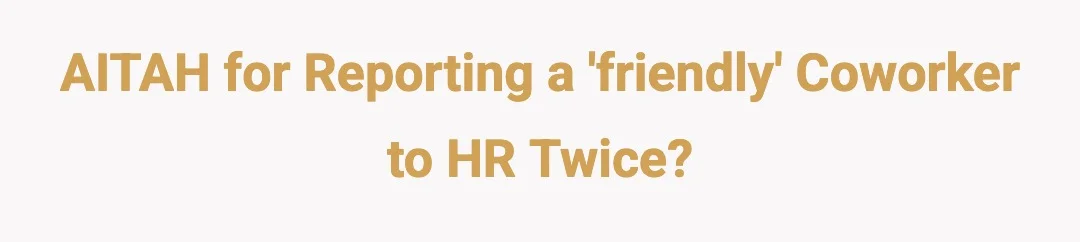 AITAH for reporting a 'friendly' coworker to HR twice?
