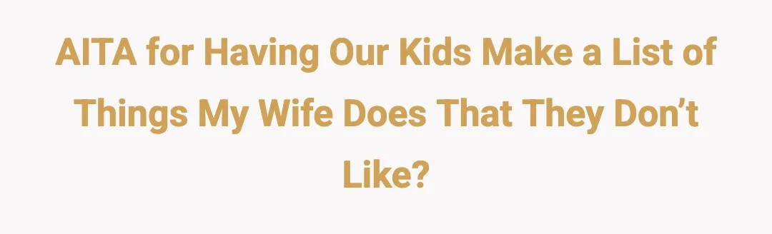 AITA For Having our kids make a list of things my wife does that they don’t like?