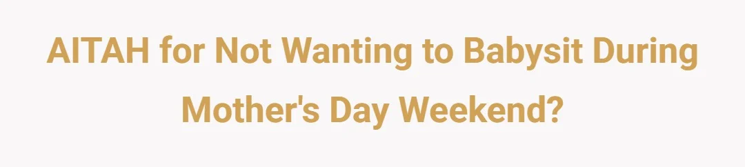 AITAH for not wanting to babysit during Mothers Day weekend?