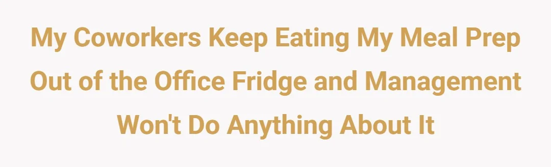 My coworkers keep eating my meal prep out of the office fridge and management won't do anything about it