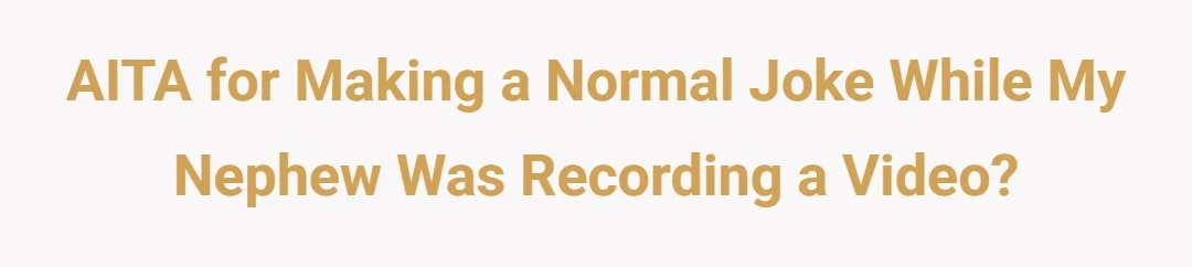 AITA for making a normal joke while my nephew was recording a video?