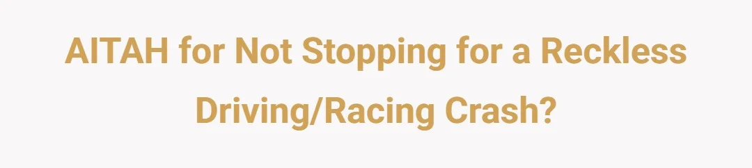 AITAH For Not Stopping For a Wreckless Driving/Racing Crash?