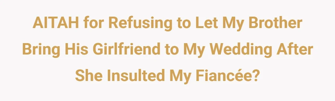 AITAH for refusing to let my brother bring his girlfriend to my wedding after she insulted my fiancée?