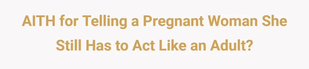 AITH for telling a pregnant woman she still has to act like an adult?