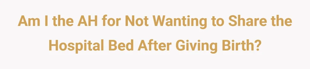 Am I the asshole for not wanting to share the hospital bed after giving birth?