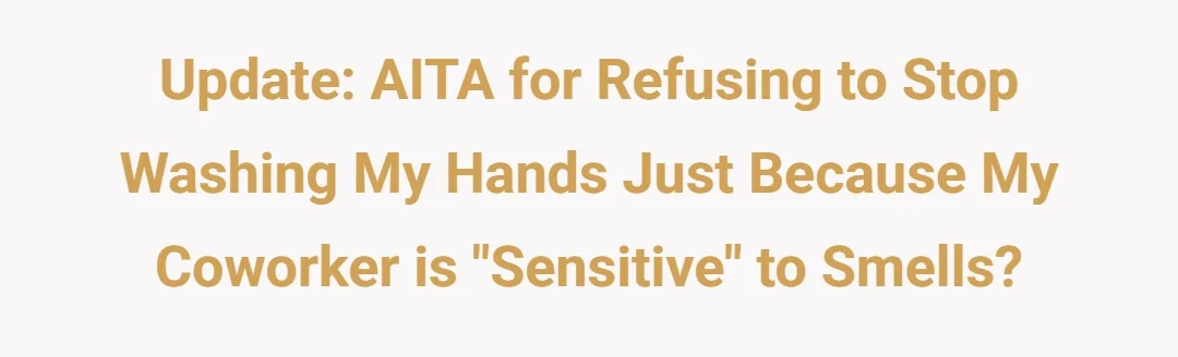 Update: AlTH for refusing to stop washing my hands just because my co worker is "sensitive" to smells?