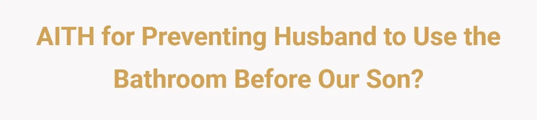 AITH for preventing husband to use the bathroom before our son?