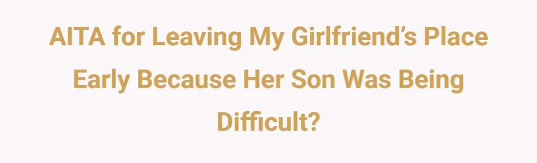 AITA for leaving my girlfriend’s place early because her son was being difficult.?