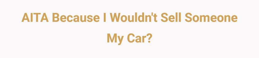 AITA because I wouldn't sell someone my car?