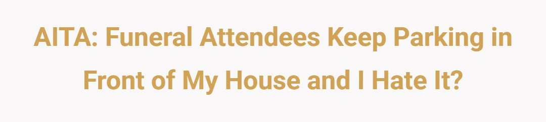 AITA Funeral attendees keep parking in front of my house and I hate it?