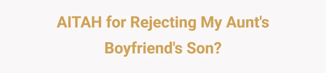 AITAH for rejecting my aunts boyfriends son?