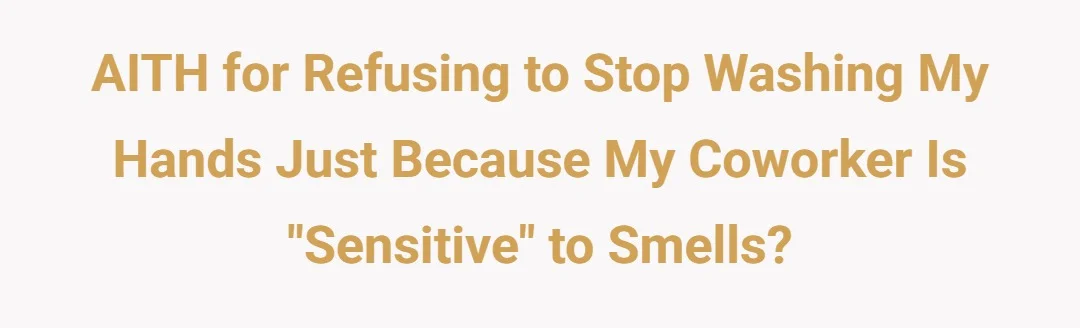 AITH for refusing to stop washing my hands just because my co worker is "sensitive" to smells?