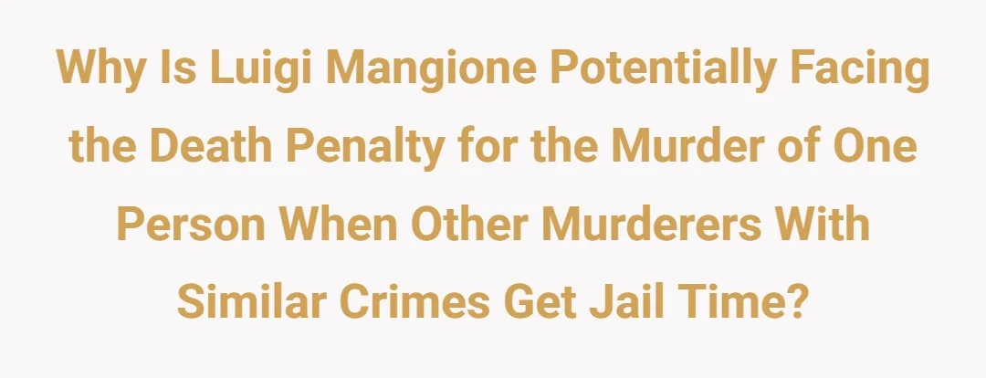Why is Luigi Mangione potentially facing the death penalty for the murder of one person when other murderers with similar crimes get jain time?
