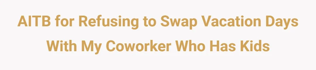 AITB for refusing to swap vacation days with my coworker who has kids
