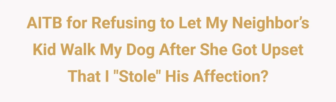 AITB for refusing to let my neighbor’s kid walk my dog after she got upset that I “stole” his affection?