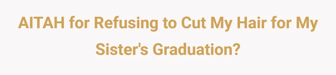 AITAH for refusing to cut my hair for my sister's graduation?