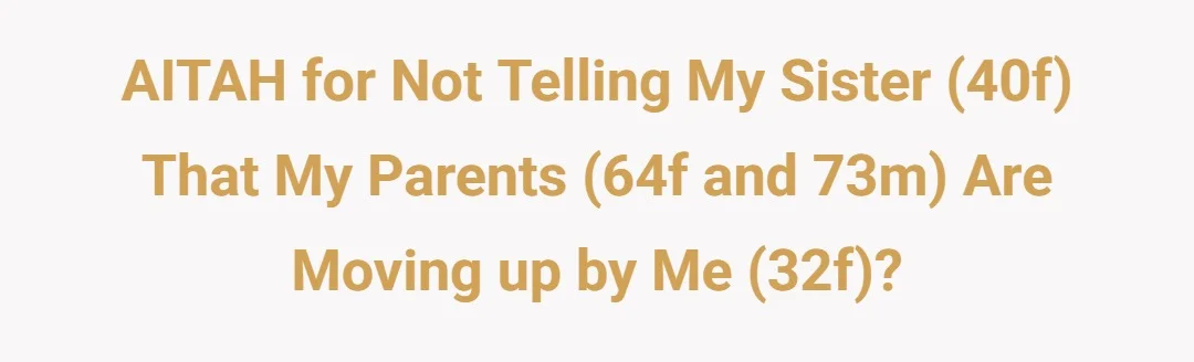 AITAH for not telling my sister (40f) that my parents (64f and 73m) are moving up by me (32f)?