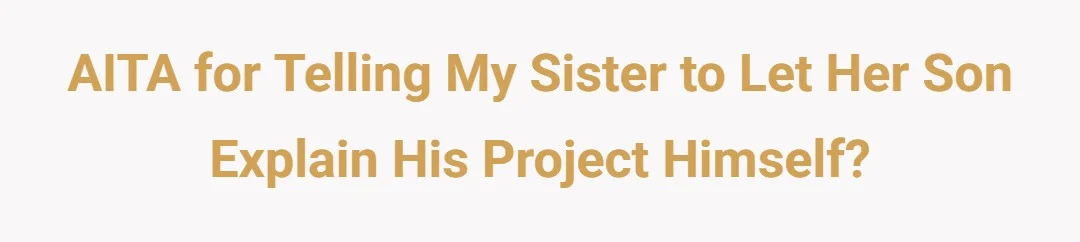 AITA for telling my sister to let her son explain his project himself?