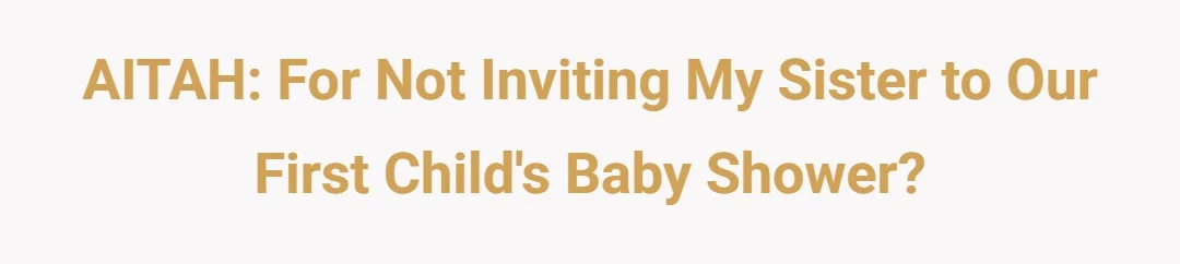 AITAH: For not inviting my sister to our first childs baby shower?