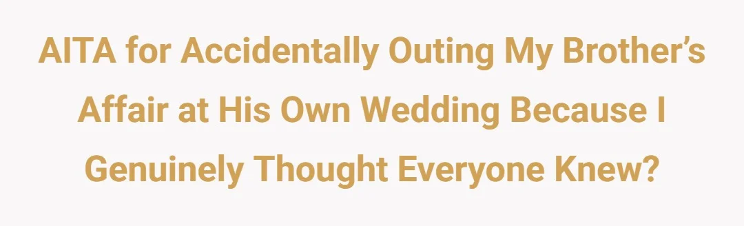AITA for accidentally outing my brother’s affair at his own wedding because I genuinely thought everyone knew?