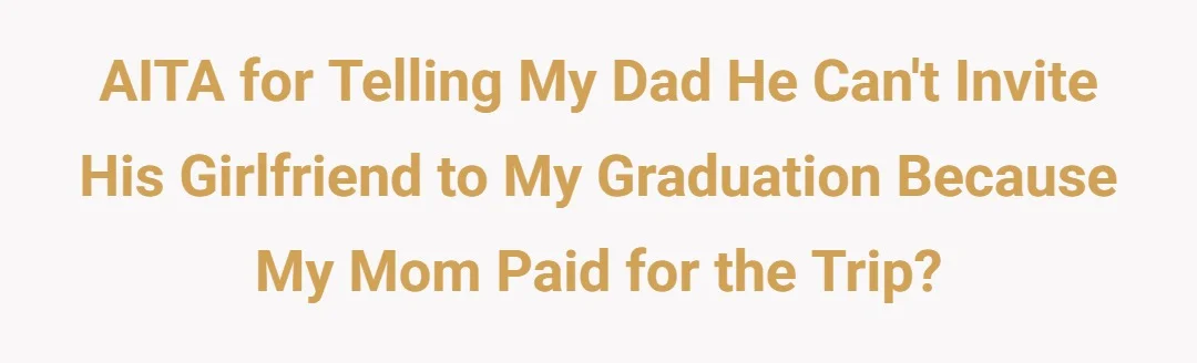 AITA for telling my dad he can't invite his girlfriend to my graduation because my mom paid for the trip?
