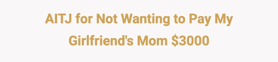 AITJ for not wanting to pay my girlfriend's mom $3000