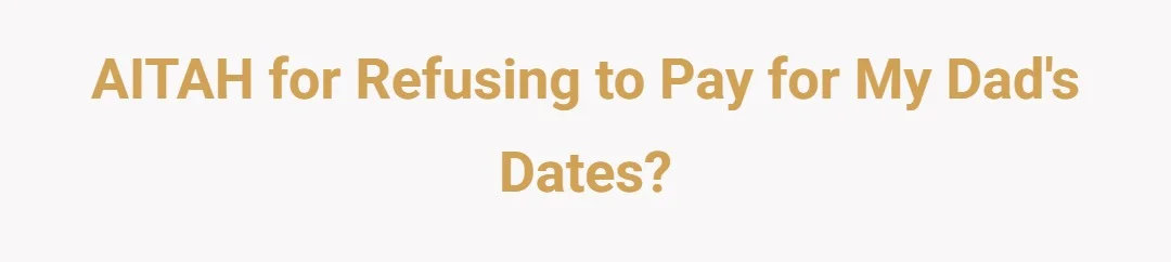 AITAH for refusing to pay for my dad's dates?