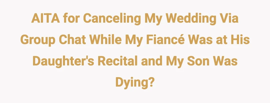 AITA for canceling my wedding via group chat while my fiancé was at his daughter's recital and my son was dying?