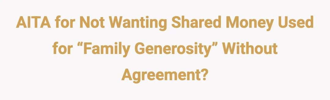 AITA for not wanting shared money used for “family generosity” without agreement?