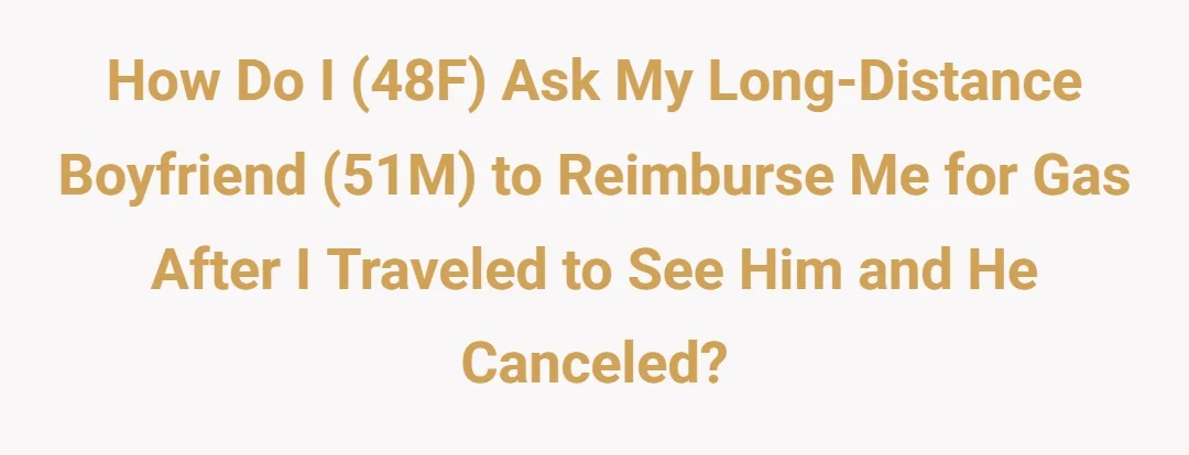 How do I (48F) ask my long-distance boyfriend (51M) to reimburse me for gas after I traveled to see him and he canceled?