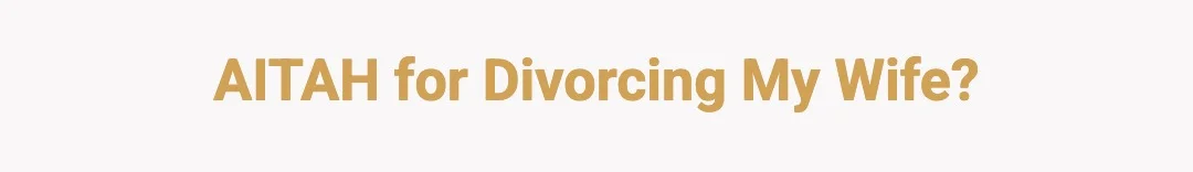 AITAH for divorcing my wife?