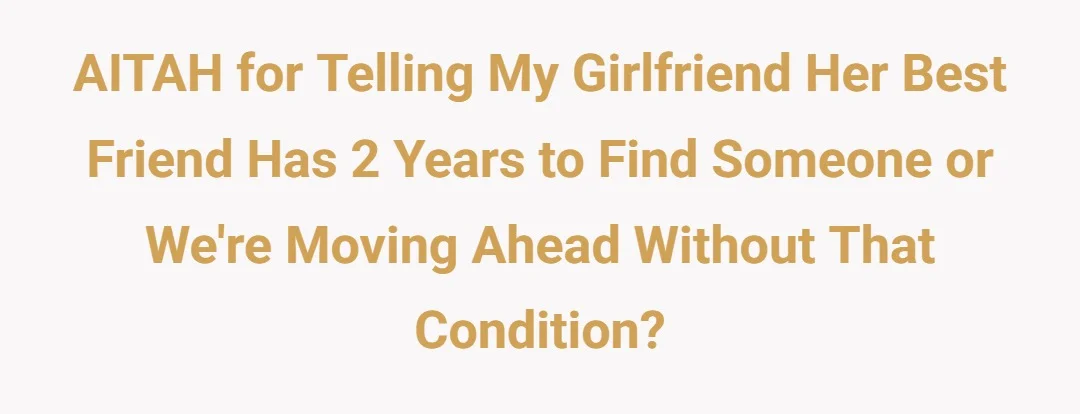 AITAH for telling my girlfriend her best friend has 2 years to find someone or we're moving ahead without that condition?