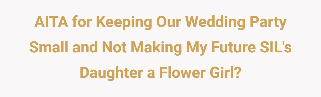 AITA for keeping our wedding party small and not making my future SIL's daughter a flower girl?
