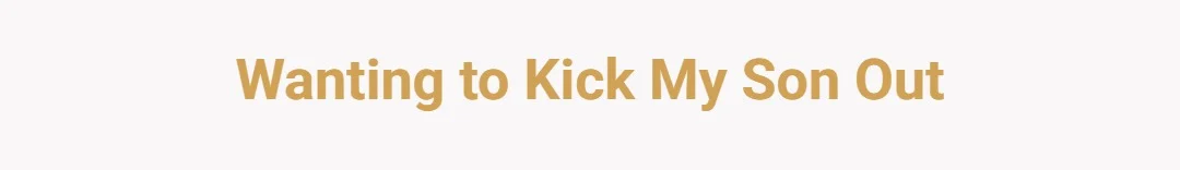 Wanting to kick my son out