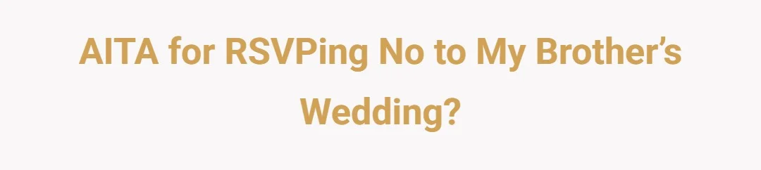 AITA for RSVPing no to my brother’s wedding?