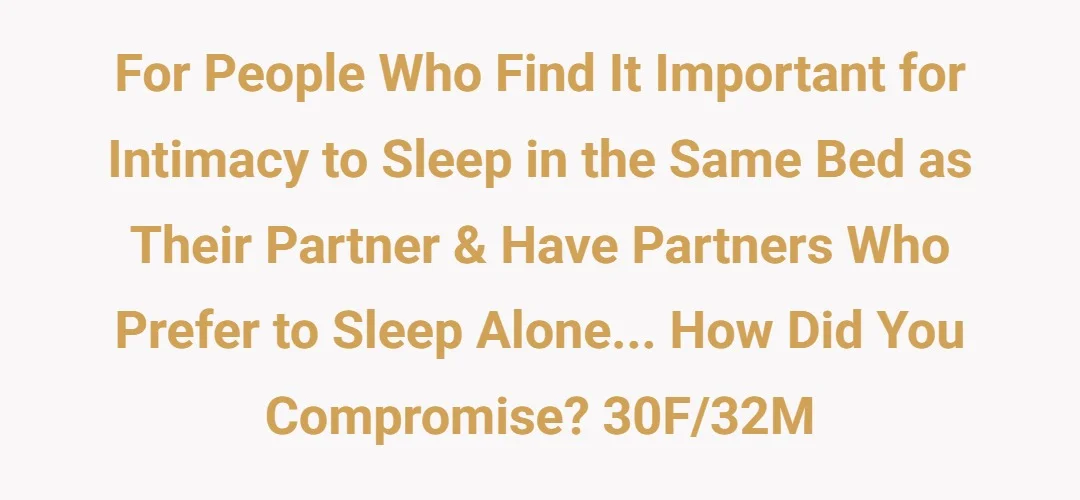 For people who find it important for intimacy to sleep in the same bed as their partner & have partners who prefer to sleep alone...how did you compromise? 30F/32M